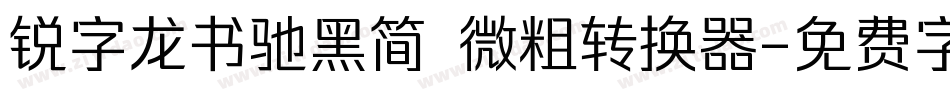 锐字龙书驰黑简 微粗转换器字体转换